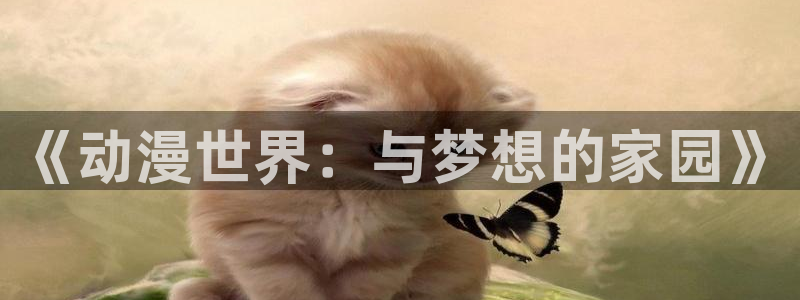 动漫之家链接：《动漫世界：与梦想的家园》